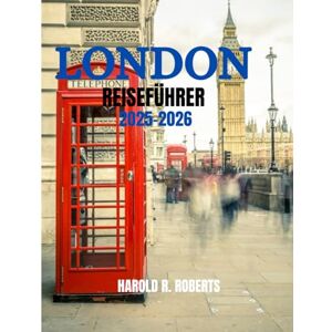 Roberts LONDON REISEFÜHRER 2025-2026: Entdecken Sie versteckte Viertel, die lokale Kultur und wichtige Tipps. (Global Essence series) Roberts LONDON REISEFÜHRER 2025-2026: Entdecken Sie versteckte Viertel, die lokale Kultur und wichtige Tipps. (Global Essence series)