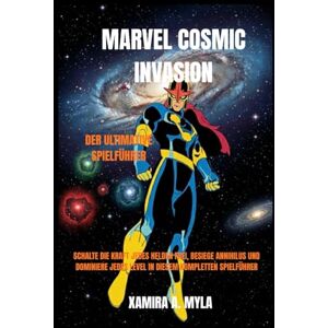 Myla, Xamira A Marvel Cosmic Invasion: Der ultimative Spielführer: Schalte die Kraft jedes Helden frei, besiege Annihilus und dominiere jedes Level in diesem kompletten Spielführer Myla, Xamira A Marvel Cosmic Invasion: Der ultimative Spielführer: Schalte die Kraft jedes Helden frei, besiege Annihilus und dominiere jedes Level in diesem kompletten Spielführer