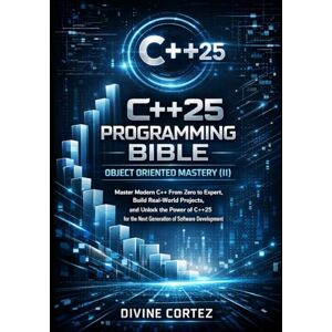 Cortez, Divine C++25 Programming Bible : Object-Oriented Mastery(ii): Master Modern C++ From Zero to Expert Build Real-World Projects and Unlock the Power of C++25 for the Next Generation of Software Development. Cortez, Divine C++25 Programming Bible : Object-Oriented Mastery(ii): Master Modern C++ From Zero to Expert Build Real-World Projects and Unlock the Power of C++25 for the Next Generation of Software Development.