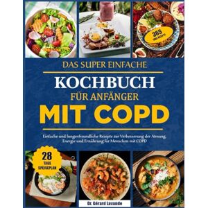 LAVANDE, DR. GÉRARD DAS SUPER EINFACHE KOCHBUCH FÜR ANFÄNGER MIT COPD: Einfache und lungenfreundliche Rezepte zur Verbesserung der Atmung, Energie und Ernährung für Menschen mit COPD LAVANDE, DR. GÉRARD DAS SUPER EINFACHE KOCHBUCH FÜR ANFÄNGER MIT COPD: Einfache und lungenfreundliche Rezepte zur Verbesserung der Atmung, Energie und Ernährung für Menschen mit COPD