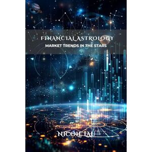 Lau, Nicole Financial Astrology: Market Trends in the Stars (ASTROLOGY IN PRACTICE: The Complete Guide to Life, Love & Destiny) Lau, Nicole Financial Astrology: Market Trends in the Stars (ASTROLOGY IN PRACTICE: The Complete Guide to Life, Love & Destiny)