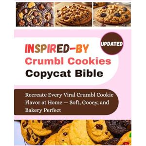 Rivers, Amelia B. INSPIRED-BY Crumbl Cookies Copycat Bible: Recreate Every Viral Crumbl Cookie Flavor at Home — Soft, Gooey, and Bakery Perfect Rivers, Amelia B. INSPIRED-BY Crumbl Cookies Copycat Bible: Recreate Every Viral Crumbl Cookie Flavor at Home — Soft, Gooey, and Bakery Perfect