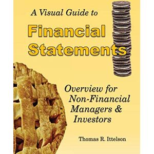 Ittelson, Thomas R. A Visual Guide to Financial Statements: Overview for Non-Financial Managers and Investors: Overview for Non-Financial Managers & Investors Ittelson, Thomas R. A Visual Guide to Financial Statements: Overview for Non-Financial Managers and Investors: Overview for Non-Financial Managers & Investors
