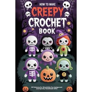 Darden, Kay How to Make Creepy Crochet Book: 35 Patterns for Ghoulishly Fun Amigurumi and Spooky Handmade Gifts Darden, Kay How to Make Creepy Crochet Book: 35 Patterns for Ghoulishly Fun Amigurumi and Spooky Handmade Gifts