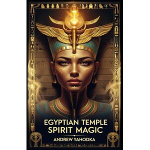 Yahodka, Andrew Egyptian Temple Spirit Magic (Witch's Practice) Yahodka, Andrew Egyptian Temple Spirit Magic (Witch's Practice)