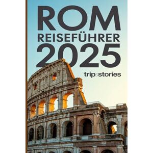 Tripstories Rom Reiseführer 2025: Wichtige Tipps, Geheimtipps und lokale Einblicke für ein unvergessliches Erlebnis Tripstories Rom Reiseführer 2025: Wichtige Tipps, Geheimtipps und lokale Einblicke für ein unvergessliches Erlebnis