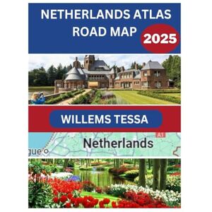 TESSA, WILLEMS NETHERLANDS ATLAS ROAD MAP 2025: YOUR ESSENTIAL 2025 TRAVEL COMPANION TO EXPLORE THE NETHERLANDS BY ROAD TESSA, WILLEMS NETHERLANDS ATLAS ROAD MAP 2025: YOUR ESSENTIAL 2025 TRAVEL COMPANION TO EXPLORE THE NETHERLANDS BY ROAD