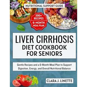 Linette, Clara J. Liver Cirrhosis Diet Cookbook for Seniors: Gentle Recipes and a 6-Month Meal Plan to Support Digestion, Energy, and Overall Nutritional Balance Linette, Clara J. Liver Cirrhosis Diet Cookbook for Seniors: Gentle Recipes and a 6-Month Meal Plan to Support Digestion, Energy, and Overall Nutritional Balance