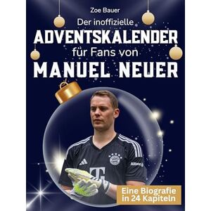 Bauer, Zoe Der inoffizielle Adventskalender für Fans von Manuel Neuer: 24 Tage mit deinem Star bis Weihnachten. Fanbuch und Biografie in einem. Das ideale Geschenkt für alle Fans. Bauer, Zoe Der inoffizielle Adventskalender für Fans von Manuel Neuer: 24 Tage mit deinem Star bis Weihnachten. Fanbuch und Biografie in einem. Das ideale Geschenkt für alle Fans.