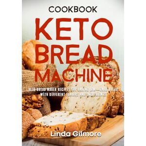 Gilmore, Linda Keto Bread Machine Cookbook: Keto Bread Maker Recipes for Baking Low-Carb Bread with Different Flavors and Ingredients (black & white interior) (Bread Machine Recipes) Gilmore, Linda Keto Bread Machine Cookbook: Keto Bread Maker Recipes for Baking Low-Carb Bread with Different Flavors and Ingredients (black & white interior) (Bread Machine Recipes)