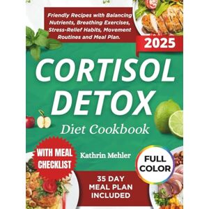 Mehler, Kathrin Cortisol Detox Diet Cookbook: Friendly Recipes with Balancing Nutrients, Breathing Exercises, Stress-Relief Habits, Movement Routines and Meal Plan (MINDFUL EATING AND HEALTHY LIFE) Mehler, Kathrin Cortisol Detox Diet Cookbook: Friendly Recipes with Balancing Nutrients, Breathing Exercises, Stress-Relief Habits, Movement Routines and Meal Plan (MINDFUL EATING AND HEALTHY LIFE)
