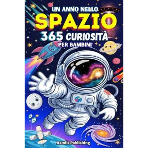 Publishing, Asmiis Un Anno Nello Spazio: 365 Curiosità Per Bambini: Fatti Spaziali Divertenti e Sorprendenti per Stimolare La Curiosità e L’immaginazione dei Bambini Dai ... da Illustrazioni Simpatiche e Accattivanti Publishing, Asmiis Un Anno Nello Spazio: 365 Curiosità Per Bambini: Fatti Spaziali Divertenti e Sorprendenti per Stimolare La Curiosità e L’immaginazione dei Bambini Dai ... da Illustrazioni Simpatiche e Accattivanti