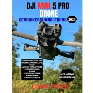 Piper, Luna DJI MINI 5 PRO DRONE GEBRUIKERSHANDLEIDING 2026: Een volledig begeleide route naar installatie, veilig vliegen, verbluffende 4K-filmopnamen, slimme vluchtfuncties en geavanceerde luchtcreativiteit Piper, Luna DJI MINI 5 PRO DRONE GEBRUIKERSHANDLEIDING 2026: Een volledig begeleide route naar installatie, veilig vliegen, verbluffende 4K-filmopnamen, slimme vluchtfuncties en geavanceerde luchtcreativiteit