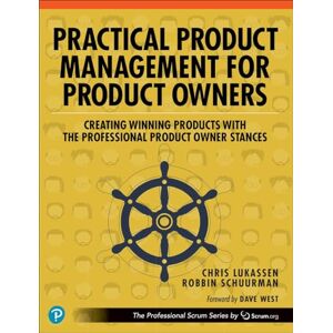 Lukassen, Chris Practical Product Management for Product Owners: Creating Winning Products with the Professional Product Owner Stances (The Professional Scrum Series) Lukassen, Chris Practical Product Management for Product Owners: Creating Winning Products with the Professional Product Owner Stances (The Professional Scrum Series)