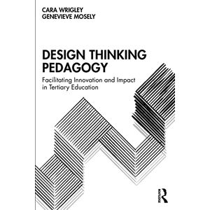 Wrigley, Cara Design Thinking Pedagogy: Facilitating Innovation and Impact in Tertiary Education Wrigley, Cara Design Thinking Pedagogy: Facilitating Innovation and Impact in Tertiary Education