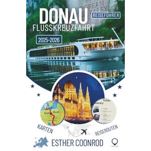 Coonrod, Esther DONAU FLUSSKREUZFAHRT REISEFÜHRER 2025-2026: Ein umfassender Begleiter zur Erkundung der wichtigsten Sehenswürdigkeiten und malerischen Landschaften entlang Europas legendärer Wasserstraße Coonrod, Esther DONAU FLUSSKREUZFAHRT REISEFÜHRER 2025-2026: Ein umfassender Begleiter zur Erkundung der wichtigsten Sehenswürdigkeiten und malerischen Landschaften entlang Europas legendärer Wasserstraße