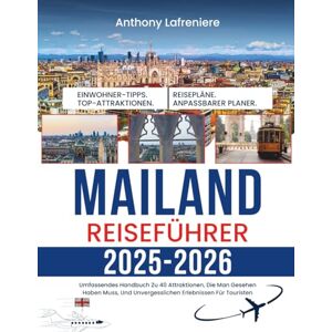 Lafreniere, Anthony Mailand Reiseführer 2025-2026: Umfassendes Handbuch Zu 40 Attraktionen, Die Man Gesehen Haben Muss, Und Unvergesslichen Erlebnissen Für Touristen Lafreniere, Anthony Mailand Reiseführer 2025-2026: Umfassendes Handbuch Zu 40 Attraktionen, Die Man Gesehen Haben Muss, Und Unvergesslichen Erlebnissen Für Touristen