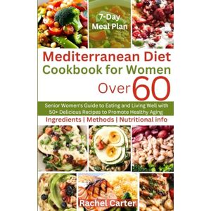 Carter, Rachel Mediterranean Diet Cookbook For Women Over 60: Senior Women's Guide to Eating and Living Well with 50+ Delicious Recipes to Promote Healthy Aging Carter, Rachel Mediterranean Diet Cookbook For Women Over 60: Senior Women's Guide to Eating and Living Well with 50+ Delicious Recipes to Promote Healthy Aging