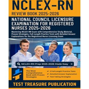Publication, Test Treasure NCLEX-RN Review Book 2025-2026: Mastering NCLEX-RN Exam with Comprehensive Study Material, Full-Length Practice Tests with Detailed Answer Explanations for the Registered Nurse Licensing Exam Publication, Test Treasure NCLEX-RN Review Book 2025-2026: Mastering NCLEX-RN Exam with Comprehensive Study Material, Full-Length Practice Tests with Detailed Answer Explanations for the Registered Nurse Licensing Exam