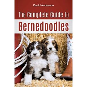 Anderson, David The Complete Guide to Bernedoodles: Everything you need to know to successfully raise your Bernedoodle puppy! Anderson, David The Complete Guide to Bernedoodles: Everything you need to know to successfully raise your Bernedoodle puppy!