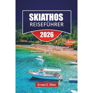 Ellett, Ernest S. SKIATHOS REISEFÜHRER 2025-2026: Top-Aktivitäten, Strände, malerische Spaziergänge, lokale Küche und Reisetipps für die Erkundung der griechischen Inseln Ellett, Ernest S. SKIATHOS REISEFÜHRER 2025-2026: Top-Aktivitäten, Strände, malerische Spaziergänge, lokale Küche und Reisetipps für die Erkundung der griechischen Inseln
