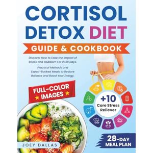Dallas, Joey Cortisol Detox Diet Guide & Cookbook: Discover How to Ease the Impact of Stress and Stubborn Fat in 28 Days. Practical Methods and Expert-Backed Meals to Restore Balance and Boost Your Energy Dallas, Joey Cortisol Detox Diet Guide & Cookbook: Discover How to Ease the Impact of Stress and Stubborn Fat in 28 Days. Practical Methods and Expert-Backed Meals to Restore Balance and Boost Your Energy