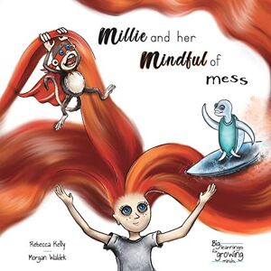 Kelly, Ms Rebecca Millie and her Mindful of Mess: A Mindfulness book for Children & Adults: 1 (A mindfulness book for children and adults.) Kelly, Ms Rebecca Millie and her Mindful of Mess: A Mindfulness book for Children & Adults: 1 (A mindfulness book for children and adults.)