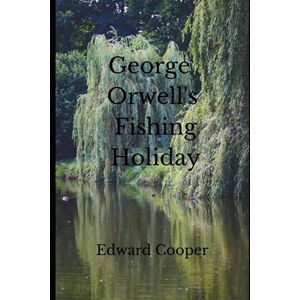 Cooper, Edward George Orwell's fishing holiday Cooper, Edward George Orwell's fishing holiday