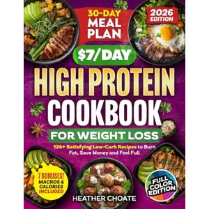 Choate, Heather The $7/Day High Protein Cookbook for Weight Loss: 124 Easy Low Carb Recipes + 30-Day Meal Plan to Burn Fat Naturally, Boost Metabolism, Feel Full & Eat Healthy Without the Stress Choate, Heather The $7/Day High Protein Cookbook for Weight Loss: 124 Easy Low Carb Recipes + 30-Day Meal Plan to Burn Fat Naturally, Boost Metabolism, Feel Full & Eat Healthy Without the Stress