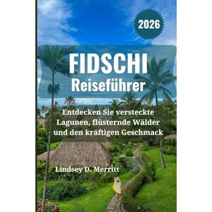 Merritt, Lindsey D. FIDSCHI Reiseführer 2026: Entdecken Sie versteckte Lagunen, flüsternde Wälder und den kräftigen Geschmack Merritt, Lindsey D. FIDSCHI Reiseführer 2026: Entdecken Sie versteckte Lagunen, flüsternde Wälder und den kräftigen Geschmack