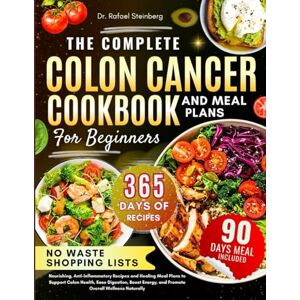 Steinberg The Complete Colon Cancer Cookbook And Diet Plans For Beginners: Nourishing, Anti-Inflammatory Recipes and Healing Meal Plans to Support Colon Health, ... and Promote Overall Wellness Naturally Steinberg The Complete Colon Cancer Cookbook And Diet Plans For Beginners: Nourishing, Anti-Inflammatory Recipes and Healing Meal Plans to Support Colon Health, ... and Promote Overall Wellness Naturally
