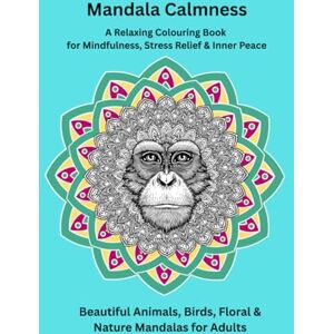 OFlaherty, T Mandala Calmness: A Relaxing Colouring Book for Mindfulness, Stress Relief & Inner Peace: Beautiful Animals, Birds, Floral & Nature Mandalas for Adults OFlaherty, T Mandala Calmness: A Relaxing Colouring Book for Mindfulness, Stress Relief & Inner Peace: Beautiful Animals, Birds, Floral & Nature Mandalas for Adults