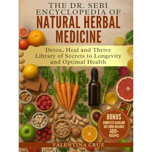 Cruz, Valentina The Dr. Sebi Encyclopedia of Natural Herbal Medicine: Detox, Heal and Thrive: Library of Secrets to Longevity and Optimal Health Cruz, Valentina The Dr. Sebi Encyclopedia of Natural Herbal Medicine: Detox, Heal and Thrive: Library of Secrets to Longevity and Optimal Health