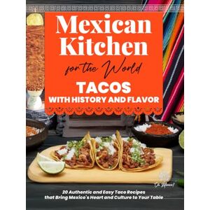 México!, Oh Mexican Kitchen for the World, Tacos with History and Flavor: 20 Authentic and Easy Taco Recipes that Bring Mexico’s Heart and Culture to Your Table ... el Mundo / Mexican Kitchen for the World) México!, Oh Mexican Kitchen for the World, Tacos with History and Flavor: 20 Authentic and Easy Taco Recipes that Bring Mexico’s Heart and Culture to Your Table ... el Mundo / Mexican Kitchen for the World)