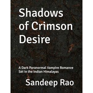 Rao, Sandeep Shadows of Crimson Desire: A Dark Paranormal Vampire Romance Set in the Indian Himalayas Rao, Sandeep Shadows of Crimson Desire: A Dark Paranormal Vampire Romance Set in the Indian Himalayas