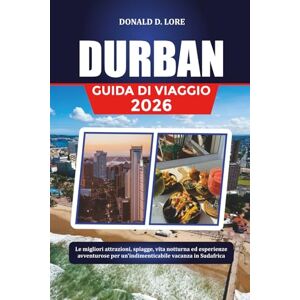 LORE, DONALD D. DURBAN GUIDA DI VIAGGIO 2026: Le migliori attrazioni, spiagge, vita notturna ed esperienze avventurose per un'indimenticabile vacanza in Sudafrica LORE, DONALD D. DURBAN GUIDA DI VIAGGIO 2026: Le migliori attrazioni, spiagge, vita notturna ed esperienze avventurose per un'indimenticabile vacanza in Sudafrica