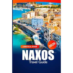 Ethan, Loretta A. Naxos Travel Guide 2025: Uncover Beaches, Ancient Ruins, Must-Visit Destination, Insider Tips and Local Wonders in Greece’s Island Ethan, Loretta A. Naxos Travel Guide 2025: Uncover Beaches, Ancient Ruins, Must-Visit Destination, Insider Tips and Local Wonders in Greece’s Island