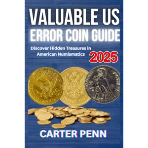 PENN, CARTER Valuabe U.S Error Coin Guide 2025: Discover Hidden Treasures in American Numismatics (Valuable Error Coin Guide) PENN, CARTER Valuabe U.S Error Coin Guide 2025: Discover Hidden Treasures in American Numismatics (Valuable Error Coin Guide)