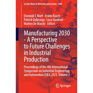 Manufacturing 2030 A Perspective to Future Challenges in Industrial Production: Proceedings of the 4th International Symposium on Industrial ... ... 2025 and 18th EPIEM Conference 2025, Volume 2 Manufacturing 2030 A Perspective to Future Challenges in Industrial Production: Proceedings of the 4th International Symposium on Industrial ... ... 2025 and 18th EPIEM Conference 2025, Volume 2