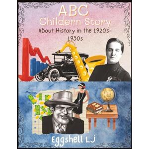 LJ, Eggshell ABC Historical Children Story:: About Canadian And Amercian History in the 1920s-1930s, Fun And Educational For Toddlers, Teens And Adults 8.5x11 inches, 27 Pages LJ, Eggshell ABC Historical Children Story:: About Canadian And Amercian History in the 1920s-1930s, Fun And Educational For Toddlers, Teens And Adults 8.5x11 inches, 27 Pages