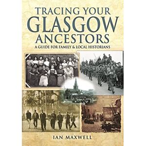 Maxwell, Ian Tracing Your Glasgow Ancestors: A Guide for Family & Local Historians: A Guide for Family and Local Historians Maxwell, Ian Tracing Your Glasgow Ancestors: A Guide for Family & Local Historians: A Guide for Family and Local Historians