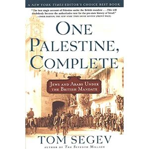 Segev, Tom One Palestine, Complete: Jews and Arabs Under the British Mandate Segev, Tom One Palestine, Complete: Jews and Arabs Under the British Mandate