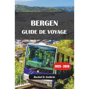 Guthrie, Rachel D. BERGEN GUIDE DE VOYAGE 2025-2026: Aventure en Norvège, visites des fjords, visites touristiques et conseils d'hébergement pour des voyages mémorables Guthrie, Rachel D. BERGEN GUIDE DE VOYAGE 2025-2026: Aventure en Norvège, visites des fjords, visites touristiques et conseils d'hébergement pour des voyages mémorables