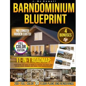 McDowell, J. Barndominium Blueprint: The Most Complete Step-by-Step Guide With 200+ Full-Color 3D Floor Plans and Renderings From Choosing Land to Interior Design Revealing the Real Hidden Costs No One Tells You McDowell, J. Barndominium Blueprint: The Most Complete Step-by-Step Guide With 200+ Full-Color 3D Floor Plans and Renderings From Choosing Land to Interior Design Revealing the Real Hidden Costs No One Tells You