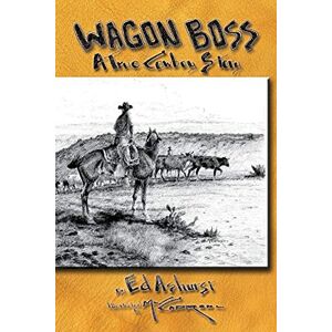 Ashurst, Ed Wagon Boss: A True Cowboy Story Ashurst, Ed Wagon Boss: A True Cowboy Story
