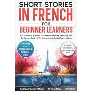 Smith, Mind Short Stories in French For Beginner Learners: Quickly Improve Your Reading, Speaking, and Confidence in French the Fun Way — with Powerful Vocab Tools and Exercises Smith, Mind Short Stories in French For Beginner Learners: Quickly Improve Your Reading, Speaking, and Confidence in French the Fun Way — with Powerful Vocab Tools and Exercises