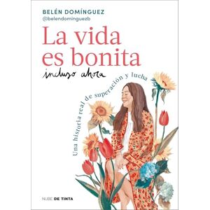Domínguez, Belén La Vida Es Bonita Incluso Ahora. Una Historia Real de Superación Y Lucha / Life Is Beautiful Even Now: A True Story of Triumph and Struggle (Nube de Tinta) Domínguez, Belén La Vida Es Bonita Incluso Ahora. Una Historia Real de Superación Y Lucha / Life Is Beautiful Even Now: A True Story of Triumph and Struggle (Nube de Tinta)