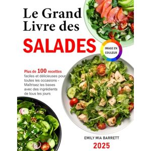 Mia Barrett, Emily Le Grand Livre des Salades: Plus de 100 recettes faciles et délicieuses pour toutes les occasions Maîtrisez les bases avec des ingrédients de tous les jours Mia Barrett, Emily Le Grand Livre des Salades: Plus de 100 recettes faciles et délicieuses pour toutes les occasions Maîtrisez les bases avec des ingrédients de tous les jours
