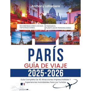 Lafreniere, Anthony París Guía De Viaje 2025-2026: Guía Completa De 40 Atracciones Imprescindibles Y Experiencias Inolvidables Para Los Turistas Lafreniere, Anthony París Guía De Viaje 2025-2026: Guía Completa De 40 Atracciones Imprescindibles Y Experiencias Inolvidables Para Los Turistas