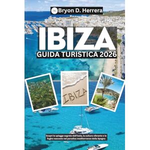Herrera, Bryon D. Guida turistica di Ibiza 2026: Scopri le spiagge segrete dell'isola, la cultura vibrante e le fughe nascoste nel paradiso mediterraneo della Spagna Herrera, Bryon D. Guida turistica di Ibiza 2026: Scopri le spiagge segrete dell'isola, la cultura vibrante e le fughe nascoste nel paradiso mediterraneo della Spagna
